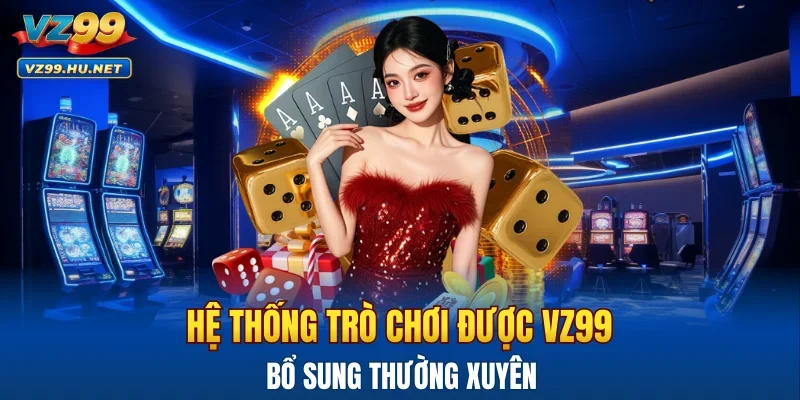 Hệ thống trò chơi được VZ99 bổ sung thường xuyên