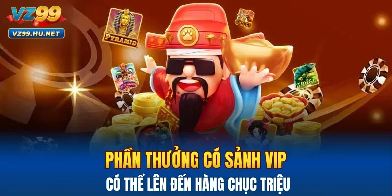 Phần thưởng có sảnh VIP có thể lên đến hàng chục triệu